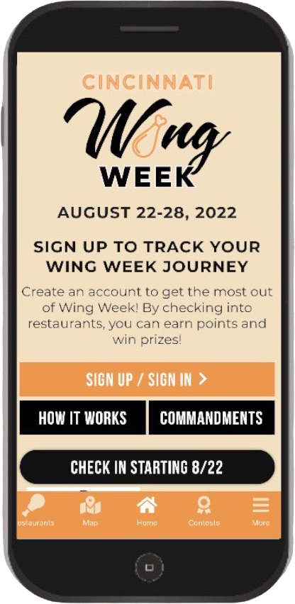 SIGN UP TO TRACK YOUR WING WEEK JOURNEY. Create an account to get the most out of Wing Week! By checking into restaurants, you can earn points and win prizes!